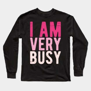 I am a Very Busy Sarcastic Novelty Long Sleeve T-Shirt